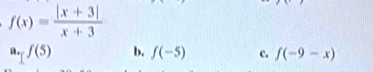 f(x)= (|x+3|)/x+3 
a. _1f(5)
b. f(-5) c. f(-9-x)