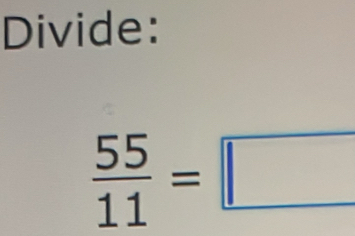 Divide:
 55/11 =□