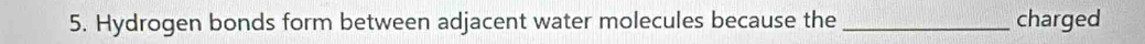 Hydrogen bonds form between adjacent water molecules because the _charged