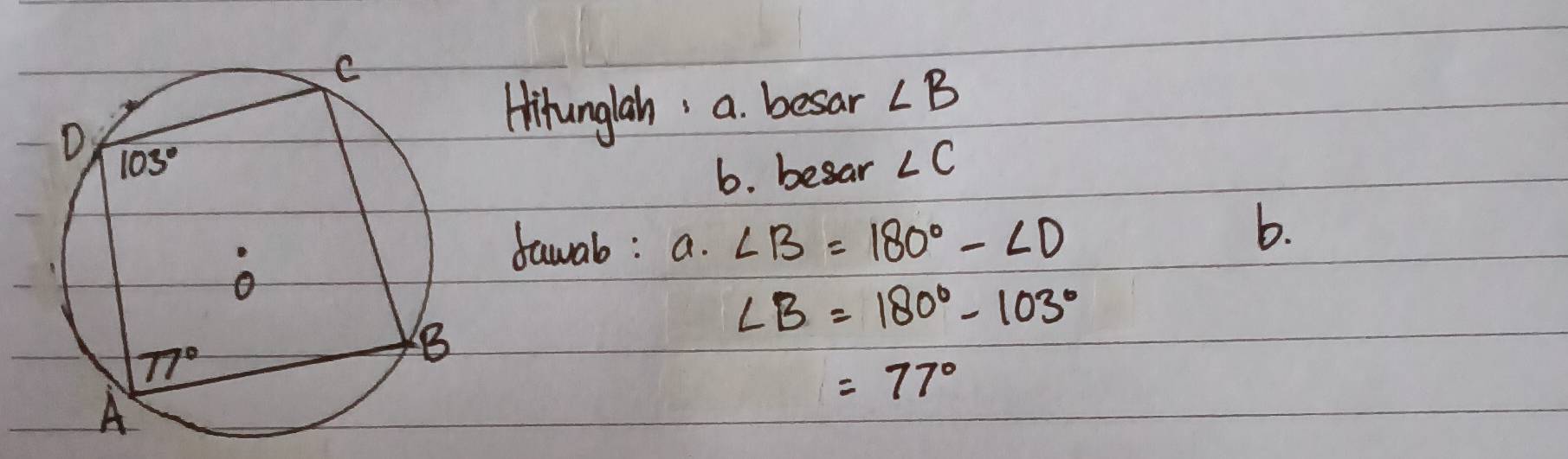 itunglah a. besar ∠ B
6. besar ∠ C
fawab: a.∠ B=180°-∠ D
b.
∠ B=180°-103°
=77°