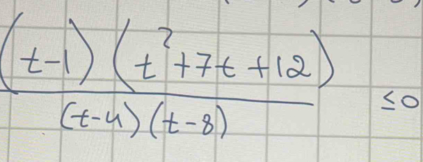  ((t-1)(t^2+7t+12))/(t-4)(t-8) ≤ 0