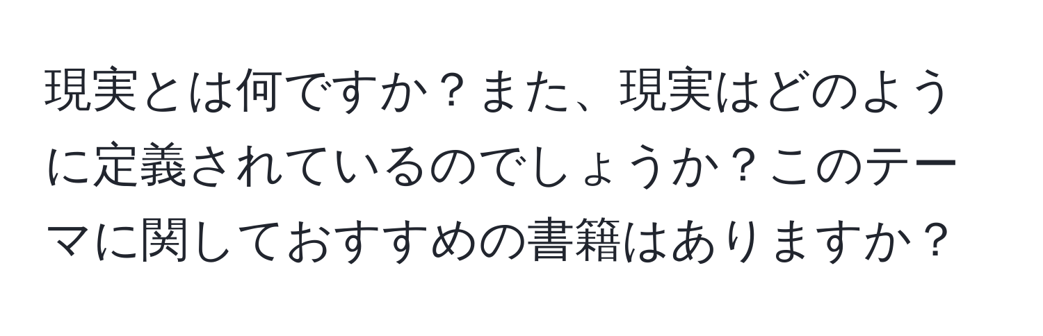 現実とは何ですか？また、現実はどのように定義されているのでしょうか？このテーマに関しておすすめの書籍はありますか？