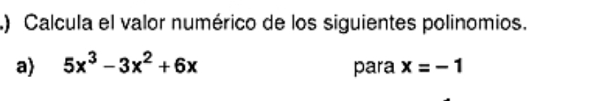 .) Calcula el valor numérico de los siguientes polinomios. 
a 5x^3-3x^2+6x para x=-1