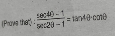 (Prove that) :  (sec 4θ -1)/sec 2θ -1 =tan 4θ · cot θ