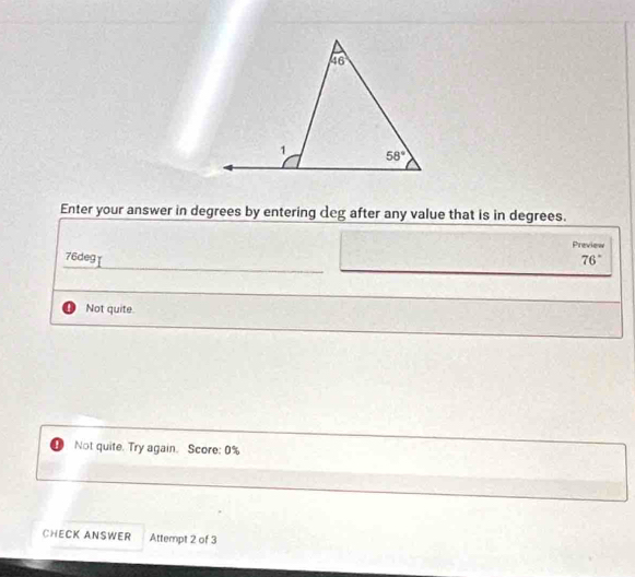 Enter your answer in degrees by entering deg after any value that is in degrees.
Preview
76deg 76°
Not quite.
D Not quite. Try again. Score: 0%
CHECK ANSWER Attempt 2 of 3