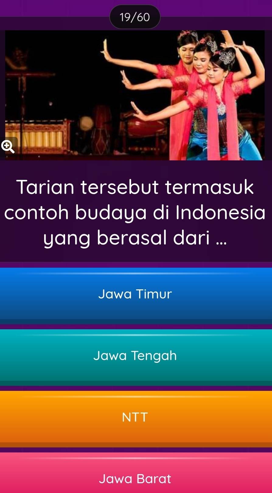 19/60
④
Tarian tersebut termasuk
contoh budaya di Indonesia
yang berasal dari ...
Jawa Timur
Jawa Tengah
NTT
Jawa Barat