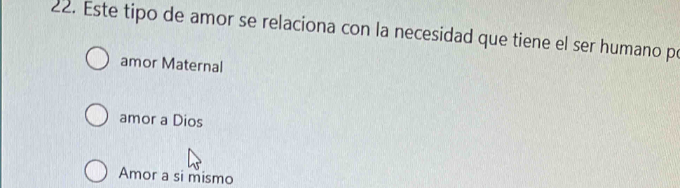 Este tipo de amor se relaciona con la necesidad que tiene el ser humano pe
amor Maternal
amor a Dios
Amor a si mismo