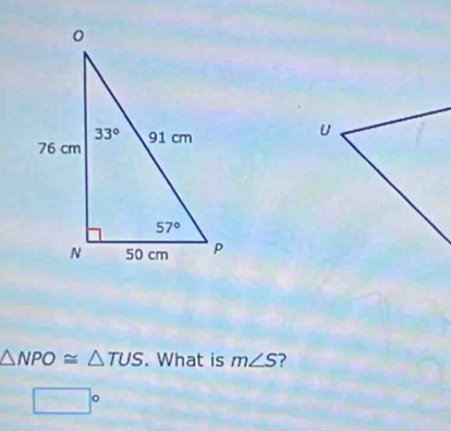 △ NPO≌ △ TUS. What is m∠ S ?
□°