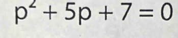 p^2+5p+7=0