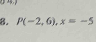 § 4,) 
8. P(-2,6), x=-5