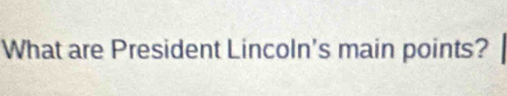 What are President Lincoln's main points?