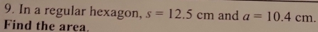 In a regular hexagon, s=12.5cm and a=10.4cm. 
Find the area.