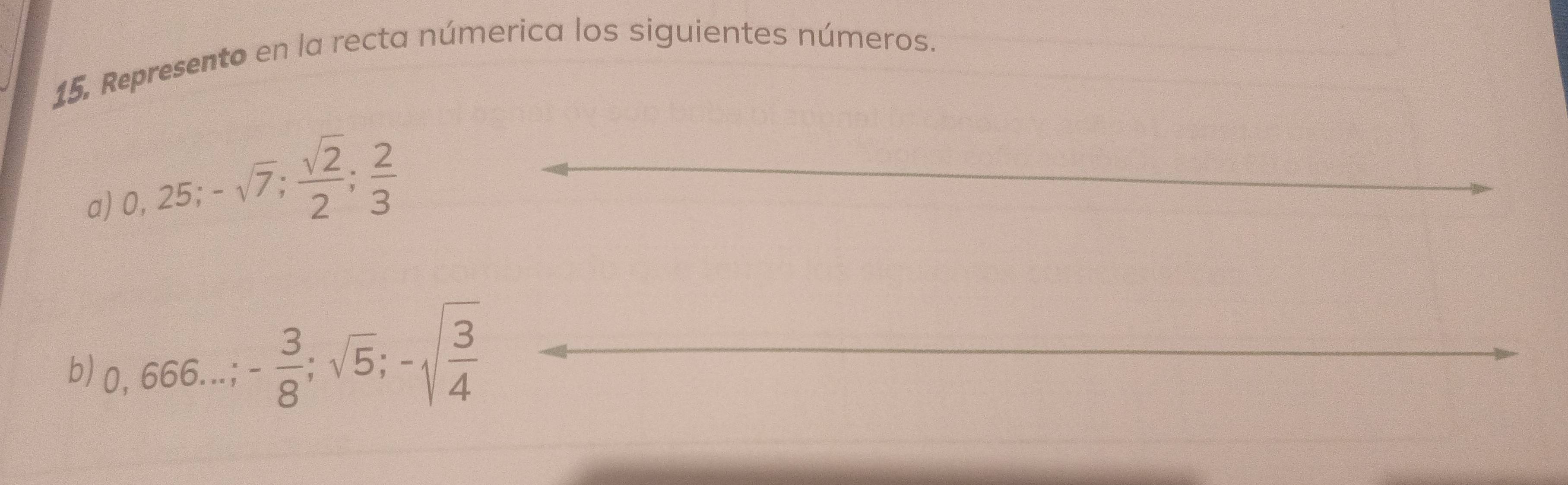 Represento en la recta númerica los siguientes números. 
a) 0,25; -sqrt(7);  sqrt(2)/2 ;  2/3 
b) 0,666...;- 3/8 ; sqrt(5); -sqrt(frac 3)4 __