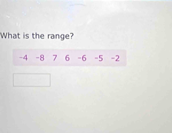 What is the range?
-4 -8 7 6 -6 -5 -2