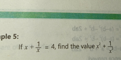 ple 5: 
If x+ 1/x =4 , find the value x^2+ 1/x^2 