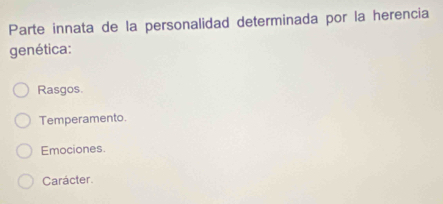 Parte innata de la personalidad determinada por la herencia
genética:
Rasgos.
Temperamento.
Emociones.
Carácter.