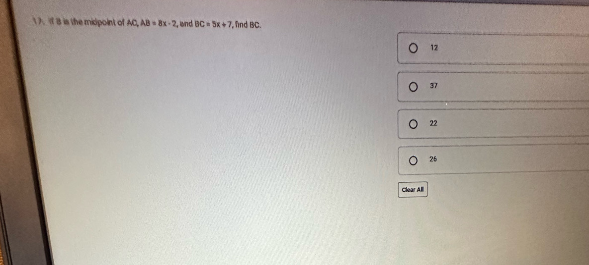 17 8 is the midpoint of AC, AB=8x-2 , and BC=5x+7 , nd BC.
12
37
22
26
Clear All