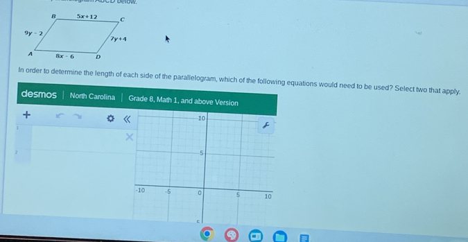 In order to determine the length of each side of the parallelogram, which of the following equations would need to be used? Select two that apply.
desmos North Carolina Grade 8, Math 1, and above Version
1
2