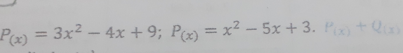 P_(x)=3x^2-4x+9; P_(x)=x^2-5x+3. P_(x)+Q_(x)