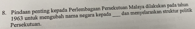 Pindaan penting kepada Perlembagaan Persekutuan Malaya dilakukan pada tahun 
1963 untuk mengubah nama negara kepada _dan menyelaraskan struktur politik 
Persekutuan.