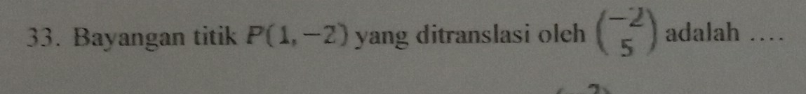 Bayangan titik P(1,-2) yang ditranslasi oleh beginpmatrix -2 5endpmatrix adalah …_