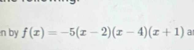 by f(x)=-5(x-2)(x-4)(x+1) a