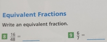 Equivalent Fractions 
Write an equivalent fraction. 
8  16/48 = _ 
9  6/7 = _ 