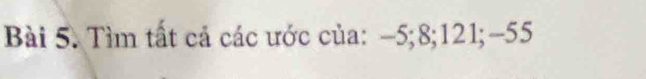 Tìm tất cả các ước của: −5; 8; 121; -55