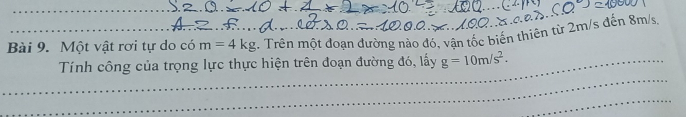 Một vật rơi tự do có m=4kg. Trên một đoạn đường nào đó, vận tốc biến thiên từ 2m/s đến 8m/s. 
_ 
_Tính công của trọng lực thực hiện trên đoạn đường đó, lấy g=10m/s^2. 
_