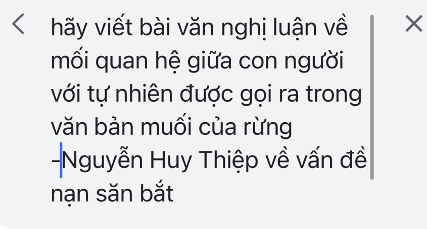 hãy viết bài văn nghị luận về × 
mối quan hệ giữa con người 
với tự nhiên được gọi ra trong 
văn bản muối của rừng 
-Nguyễn Huy Thiệp về vấn đề 
nạn săn bắt