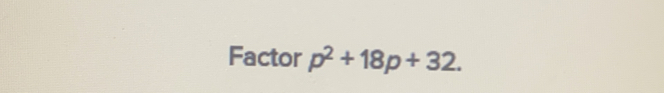 Factor p^2+18p+32