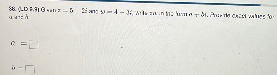 Solved: (LO 9.9) Given z=5-2i and w=4-3i , write zw in the form a+bi ...