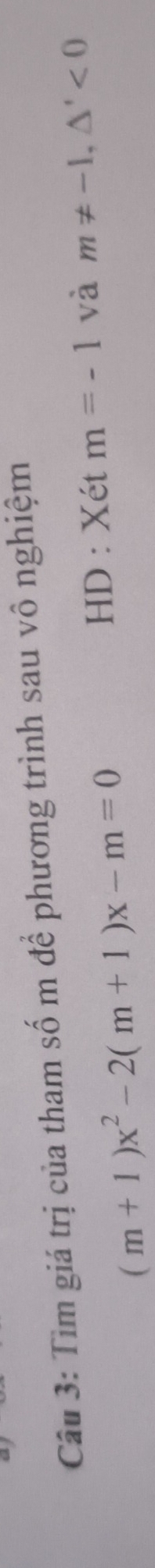 Tìm giá trị của tham số m để phương trình sau vô nghiệm
(m+1)x^2-2(m+1)x-m=0
HD : Xét m=-1 và m!= -1, △^t<0</tex>