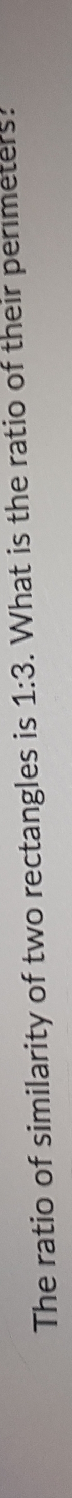 The ratio of similarity of two rectangles is 1:3. What is the ratio of their perimeters: