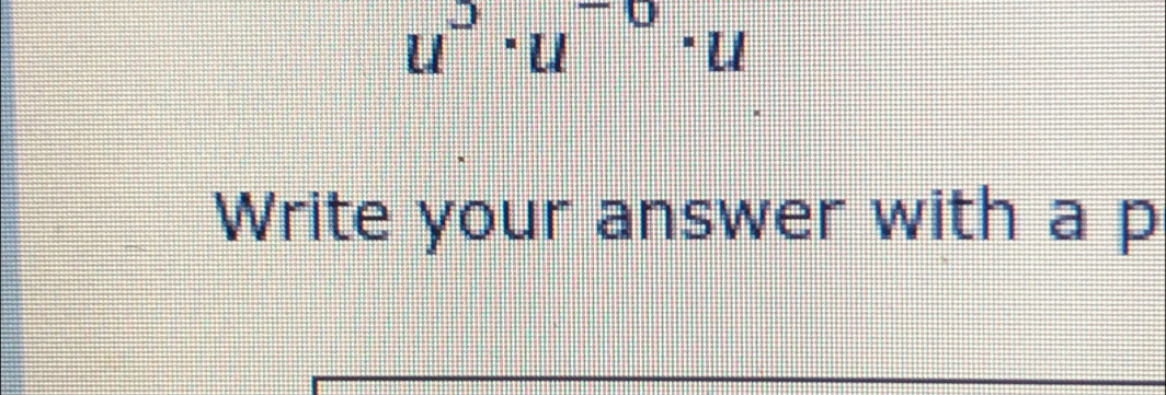 u^(_ )· u^(-6)· u
Write your answer with a p