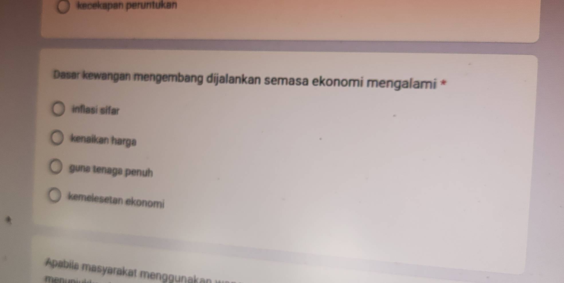 kecekapan peruntukan
Dasar kewangan mengembang dijalankan semasa ekonomi mengalami *
inflasi sifar
kenaikan harga
guna tenaga penuh
kemelesetan ekonomi
Apabila masyarakat menggunakan 
menu