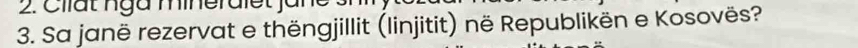 Cllat nga mineralet 
3. Sa janë rezervat e thëngjillit (linjitit) në Republikën e Kosovës?