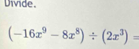 Divide.
(-16x^9-8x^8)/ (2x^3)=