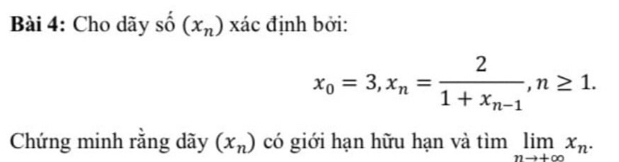 Cho dãy số (x_n) xác định bởi:
x_0=3, x_n=frac 21+x_n-1, n≥ 1. 
Chứng minh rằng dãy (x_n) có giới hạn hữu hạn và timlimlimits _nto +∈fty x_n.