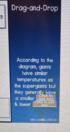 Drag-and-Drop
s
According to the
diagram, giants
have similar 
temperatures as
the supergiants but
they generally have
a smaller add text Clck to
& lower Click to add
text

WW. THI NKBOGLEARNING NEI