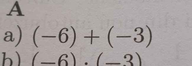 A
a) (-6)+(-3)
b) (-6)· (-3)