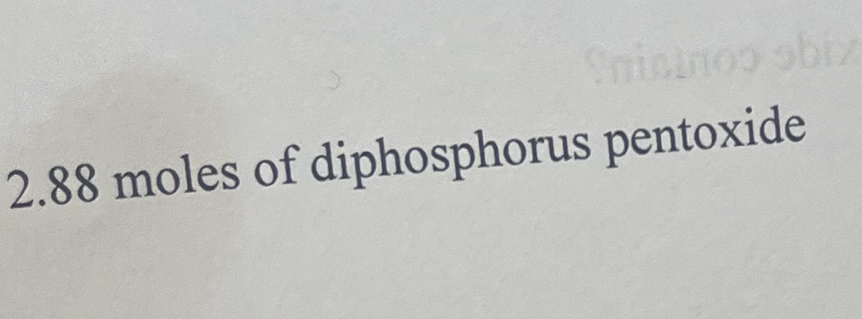 2. 88 moles of diphosphorus pentoxide