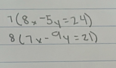 7(8x-5y=24)
8(7x-9y=21)