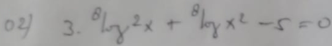 02 3. ^8log^2log x^2-5=0