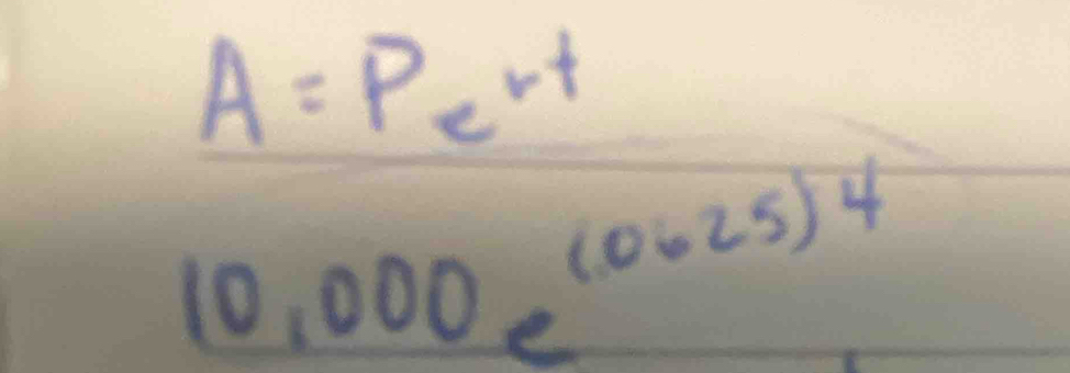 A=Pe^(rt)
 (10,000)/e^((0.625)4) 