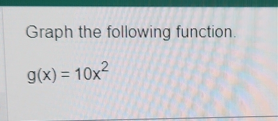 Graph the following function.
g(x)=10x^2