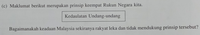 Maklumat berikut merupakan prinsip keempat Rukun Negara kita. 
Kedaulatan Undang-undang 
Bagaimanakah keadaan Malaysia sekiranya rakyat leka dan tidak mendukung prinsip tersebut?