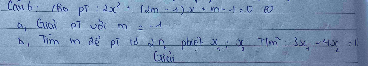 Caub: (Ro pí : 2x^2+(2m-1)x+m-1=0 ④
a, Giai pī uǒi m=-1
b, Tim m dè pī ld dn pbieh x_1:x_2T/m^2:3x_1-4x_2=11
Giài