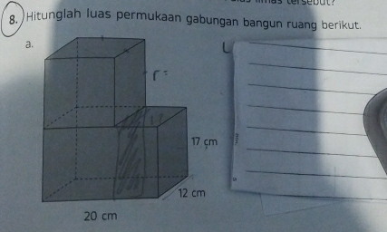 tersebut : 
8. )Hitunglah luas permukaan gabungan bangun ruang berikut. 
a. 
_ 
_ 
_ 
_ 
_ 
_ 
5 
_