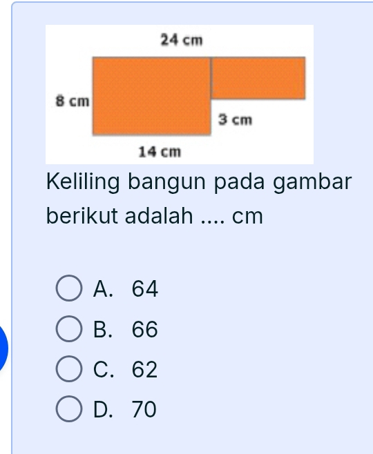 Keliling bangun pada gambar
berikut adalah .... cm
A. 64
B. 66
C. 62
D. 70